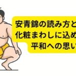 安青錦の読み方と意味？化粧まわしに込められた平和への思い！
