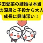 芦田愛菜の結婚は本当？デマの深層と子役から大人への成長に興味深い！