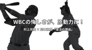 村上宗隆と岡本和真がWBCの悔しさを力に変えた!復活劇に学ぶ人間心理