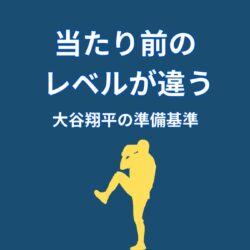 大谷翔平の「当たり前」レベルが違う｜常識を超える準備の基準