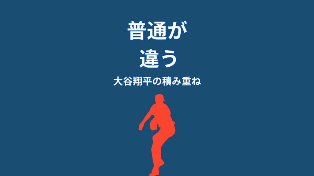 大谷翔平の「普通」が違う理由｜積み重ねが強さになる瞬間