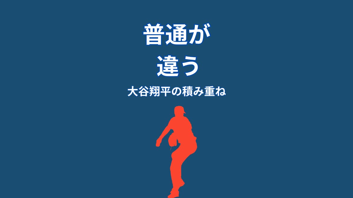 大谷翔平の「普通」が違う理由｜積み重ねが強さになる瞬間