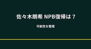 佐々木朗希はNPBに復帰するのか？復帰説の可能性と乗り越えるべき課題を徹底整理