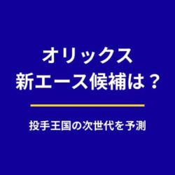 オリックス投手陣の次なる柱は誰か？宮城・山本に続く新エース候補を徹底予測