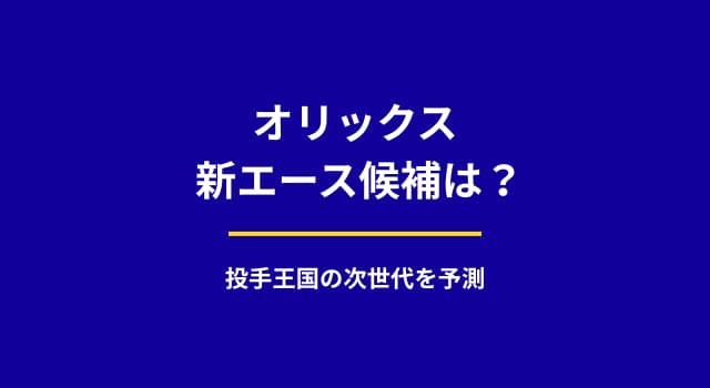オリックス投手陣の次なる柱は誰か？宮城・山本に続く新エース候補を徹底予測