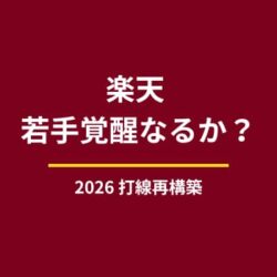 楽天 打線再構築なるか？高卒若手の覚醒と新人王に注目！2026年展望