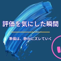 評価を気にし始めた瞬間、準備はズレ始める