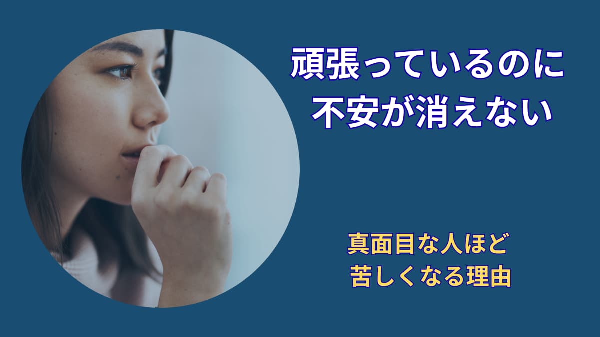 頑張っているのに不安が消えない理由｜真面目な人ほど苦しくなってしまう原因