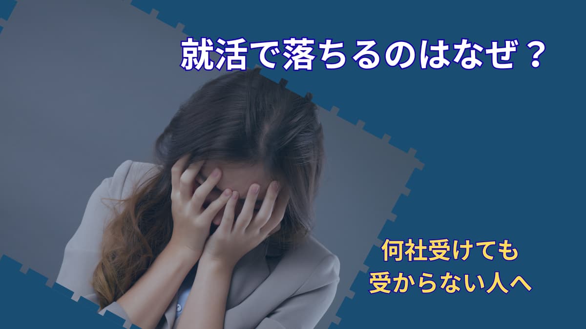 就活で落ちるのはなぜ?|何社受けても受からないと悩む人へ