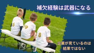 部活で補欠だった経験は評価される？｜企業が見ているのは結果ではない