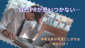 自己PRが思いつかないのはなぜ？｜体育会系が自分の強みに気づけない理由