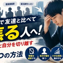 就活で友達と比べて焦る人へ！周囲と自分を切り離す3つの方法