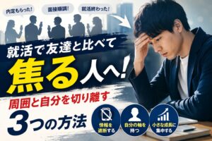 就活で友達と比べて焦る人へ!周囲と自分を切り離す3つの方法